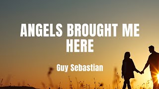 Angels brought me here - Guy Sebastian (Lyrics). 