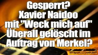 Gesperrt? Xavier Naidoo mit &quot;Weck mich auf&quot; - Überall gelöscht im Auftrag von Merkel?
