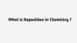 What is Deposition in Chemistry 