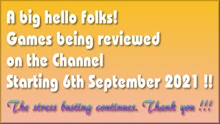 A big hello folks !! - The Games being covered on the Channel starting 6th September 2021 are.