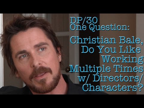 DP/30 One Question: Christian Bale, "Do You Like  Working Multiple Times w/ Directors/ Characters?"