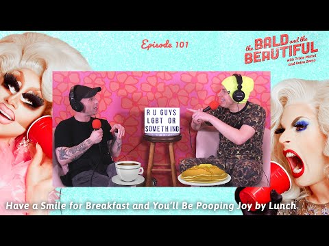 Have a Smile for Breakfast and You’ll Be Pooping Joy by Lunch  | Bald & Beautiful w/ Trixie & Katya