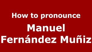 How to pronounce Manuel Fernández Muñiz
