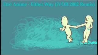 Etro Anime - Either Way (iVOR 2002 Remix)