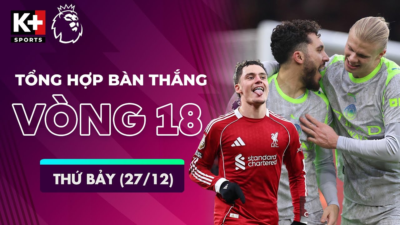 TỔNG HỢP BÀN THẮNG VÒNG 18 THỨ BẢY (27/12) | CĂNG THẲNG TOP ĐẦU BXH | NGOẠI HẠNG ANH 25/26