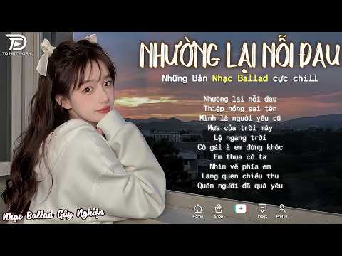 Nhạc Trẻ Ballad Hot Nhất 2026 | Top 15 Ca Khúc Về Nỗi Đau Tình Yêu Hot Trend | Nhường Lại Nỗi Đau