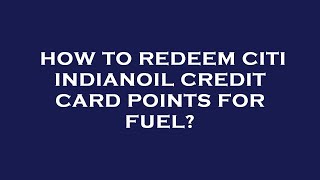 How to redeem citi indianoil credit card points for fuel?