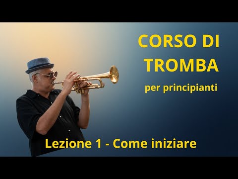 Lezione 1 – Come iniziare    Corso di Tromba per Principianti