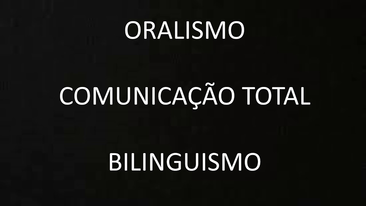 Oralização | Comunicação Total | Bilinguismo