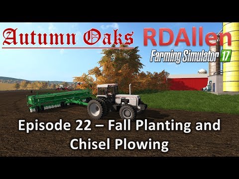 Farming Simulator 17 Autumn Oaks E22 - Fall Planting and Chisel Plowing