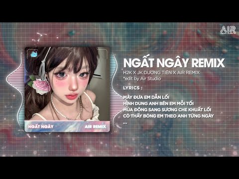 Ngất Ngây (Bản Hot TikTok) - H2K x JK Dương Tiên ♫ Mây Đưa Em Dẫn Lối Hình Dung Anh Bên Em Mỗi Tối