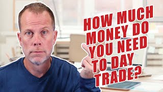 HOW MUCH MONEY DO YOU NEED TO DAY TRADE?