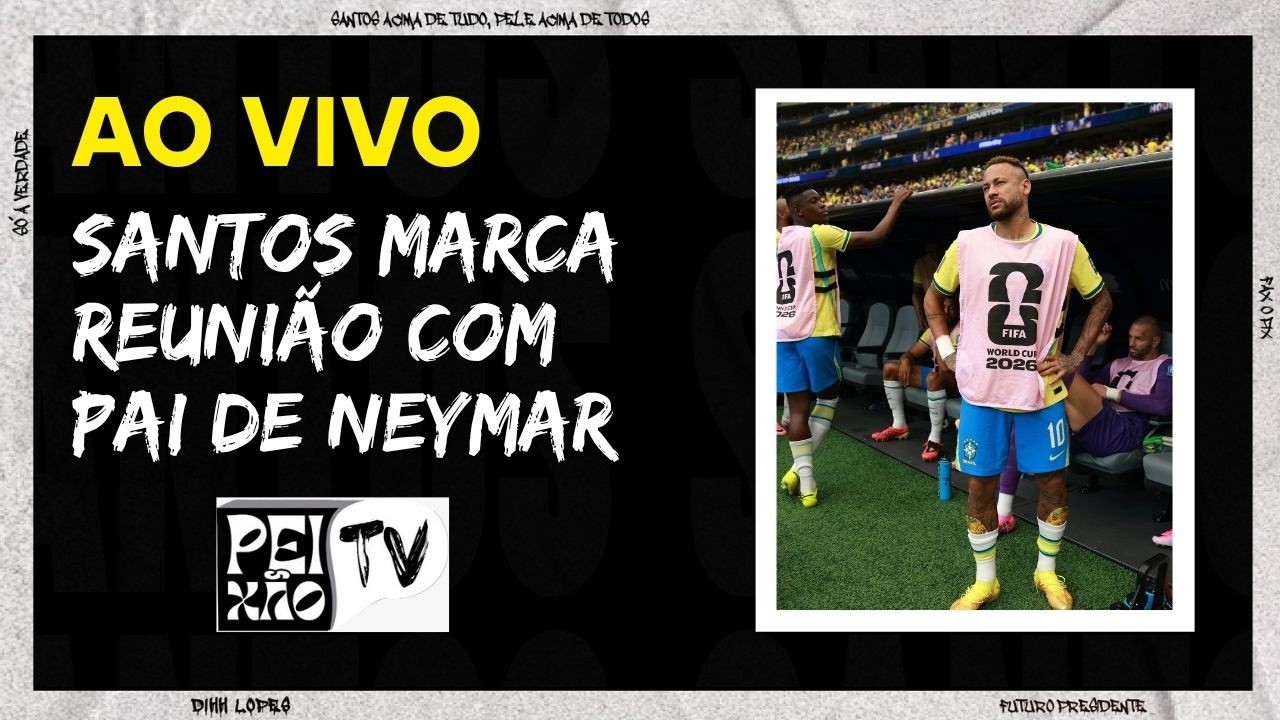 URGENTE! SANTOS TEM REUNIÃO MARCADA COM PAI DE NEYMAR