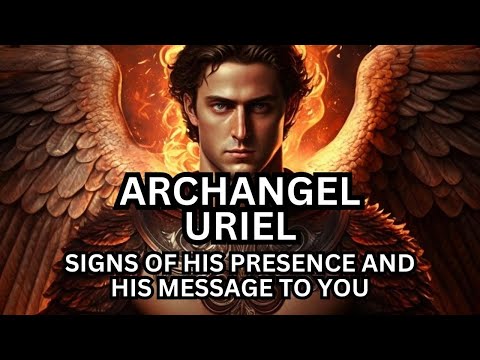 Archangel Uriel: Signs of His Presence and His Channeled Message To You