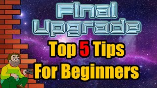 Final Upgrade (EA) - Top 5 Tips And Tricks For Beginners
