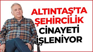 Altıntaş'ta Şehircilik Cinayeti İşleniyor