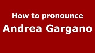 How to pronounce Andrea Gargano