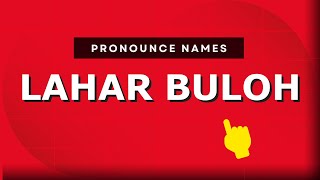 How to pronounce Lahar Buloh