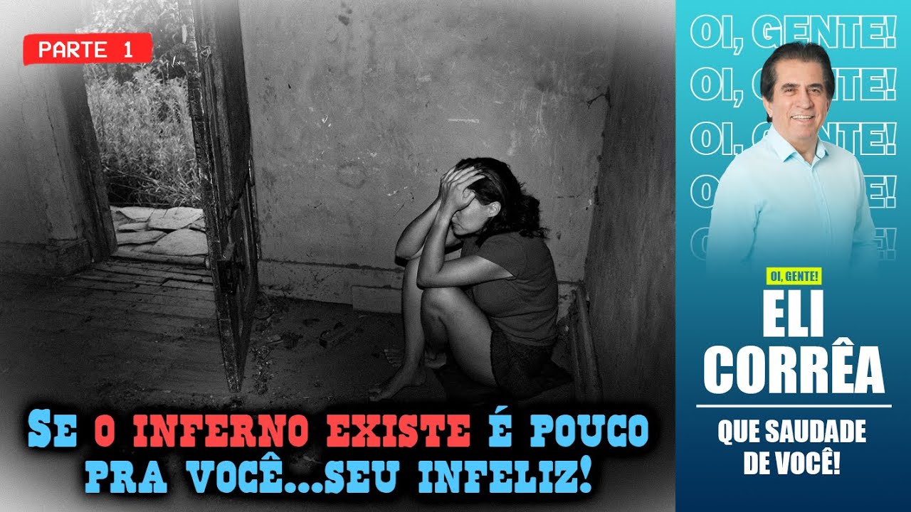 Se o inferno existe é pouco pra você... seu infeliz! - Parte 1 | Eli Corrêa Oficial |