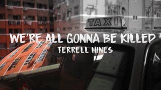 Terrell Hines - We’re All Gonna Be Killed (lyric's)