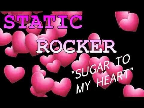 SUGAR TO MY HEART  By Static Rocker