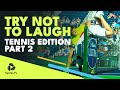 Try Not To Laugh Challenge: Tennis Edition Part 2 ?