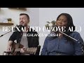 Be Exalted (Above All)