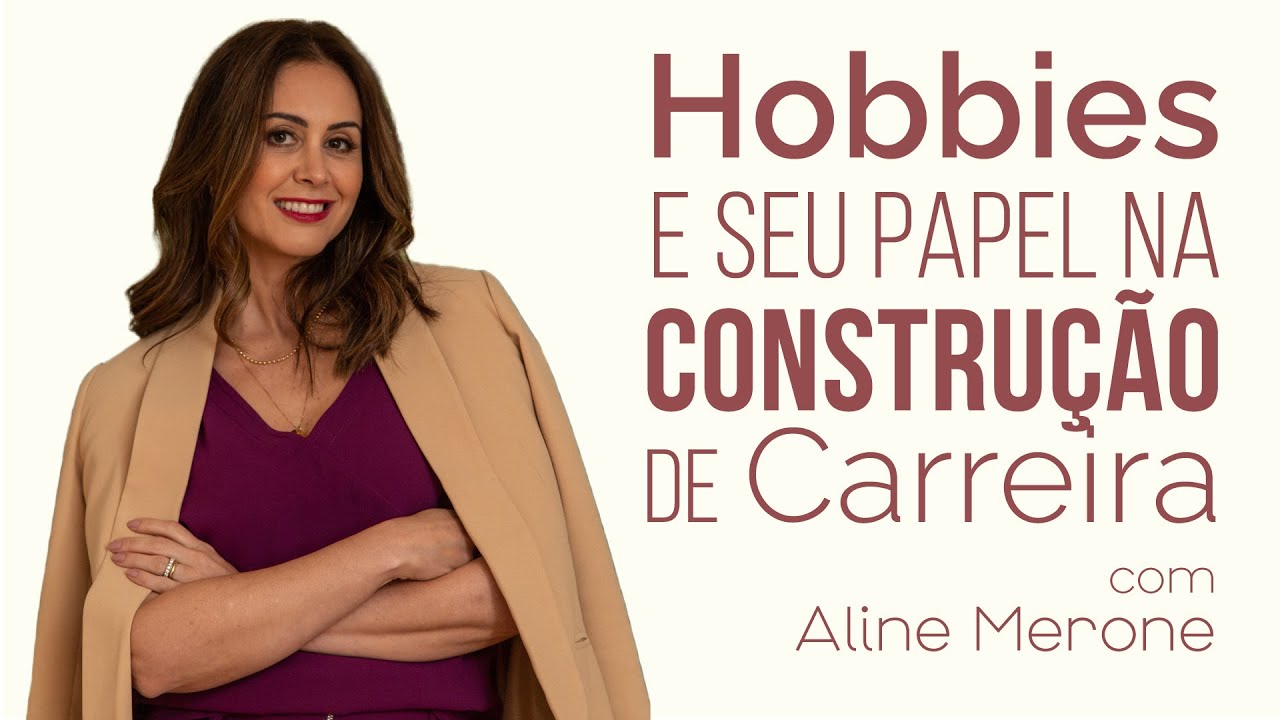 Seus Hobbies Podem Te Ajudar a Construir Seu Diferencial - com Aline Merone