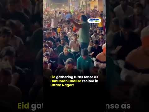 Eid gathering turns tense as Hanuman Chalisa recited in Uttam Nagar!