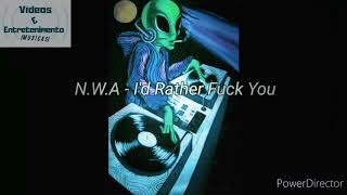 N.W.A | I&#39;d Rather Fuck You