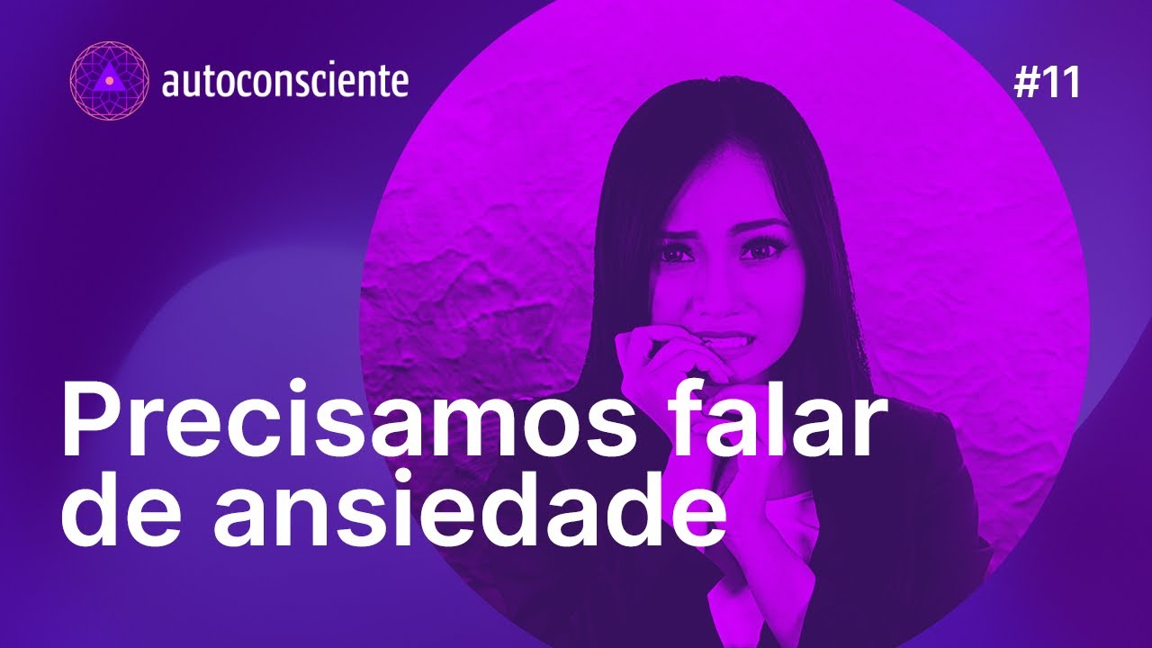 Precisamos falar de ansiedade | Autoconsciente Podcast episódio 11