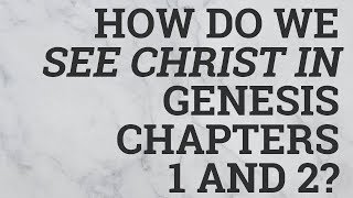How Do We See Christ in Genesis Chapters 1 and 2?