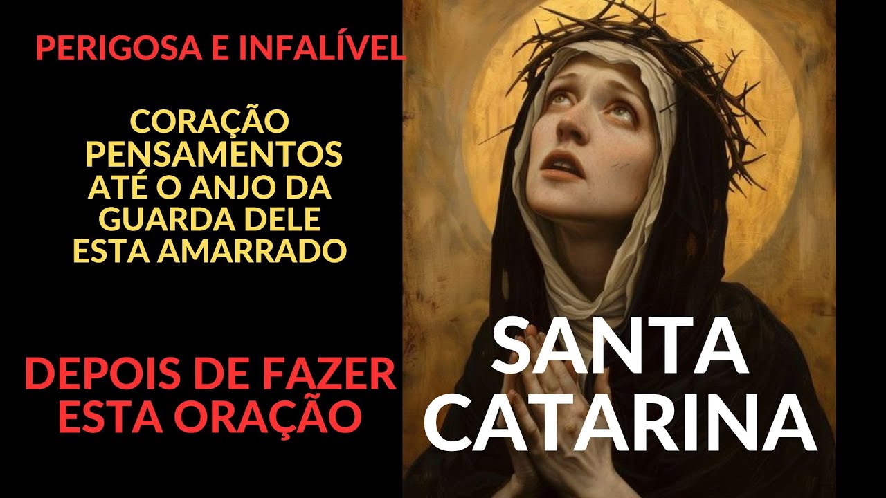 ORAÇÃO SANTA CATARINA PERIGOSA INFALÍVEL CORAÇÃO PENSAMENTOS ATÉ  ANJO DA GUARDA DELE ESTA AMARRADO