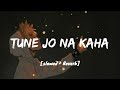 Tune Jo Na Kaha Lyrics I Slowed Reverb I LOFI I