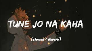 Tune Jo Na Kaha Lyrics - I Slowed & Reverb I L