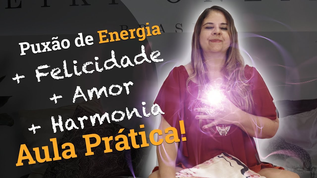 TÉCNICA ENERGÉTICA - FELICIDADE E HARMONIA - Puxão de energia