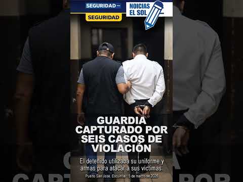 Capturan a guardia de seguridad vinculado a seis casos de violación en Escuintla