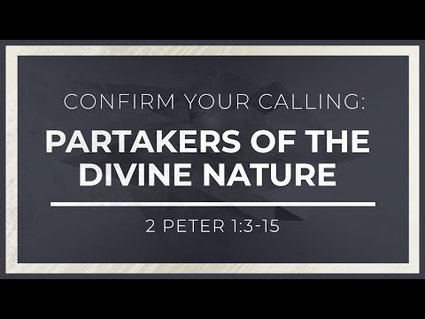 Confirm Your Calling: Partakers of the Divine Nature (2 Peter 1:3-15) - 119 Ministries