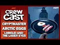 Arctic Eggs, Cryptmaster, Lorelei and the Laser Eyes | Noclip Crewcast #177