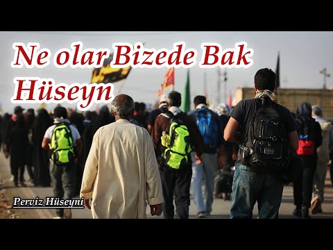 Ne olar Bizede Bak Hüseyn - Erbain Yürüyüşü - Perviz Hüseyni