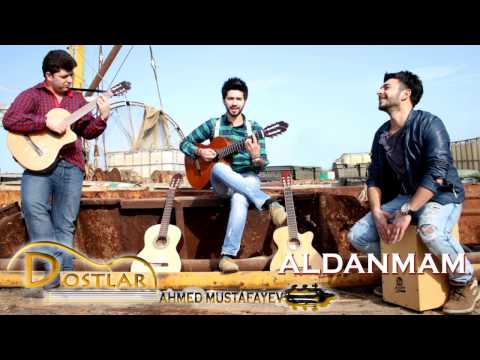 Ahmed Mustafayev  Dostlar qrupu Aldanmam