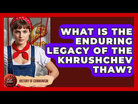 What Is The Enduring Legacy Of The Khrushchev Thaw? - History of Communism