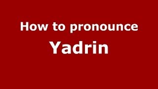 How to pronounce Yadrin