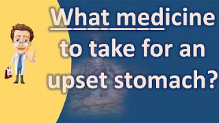 What medicine to take for an upset stomach ? | Better Health Channel