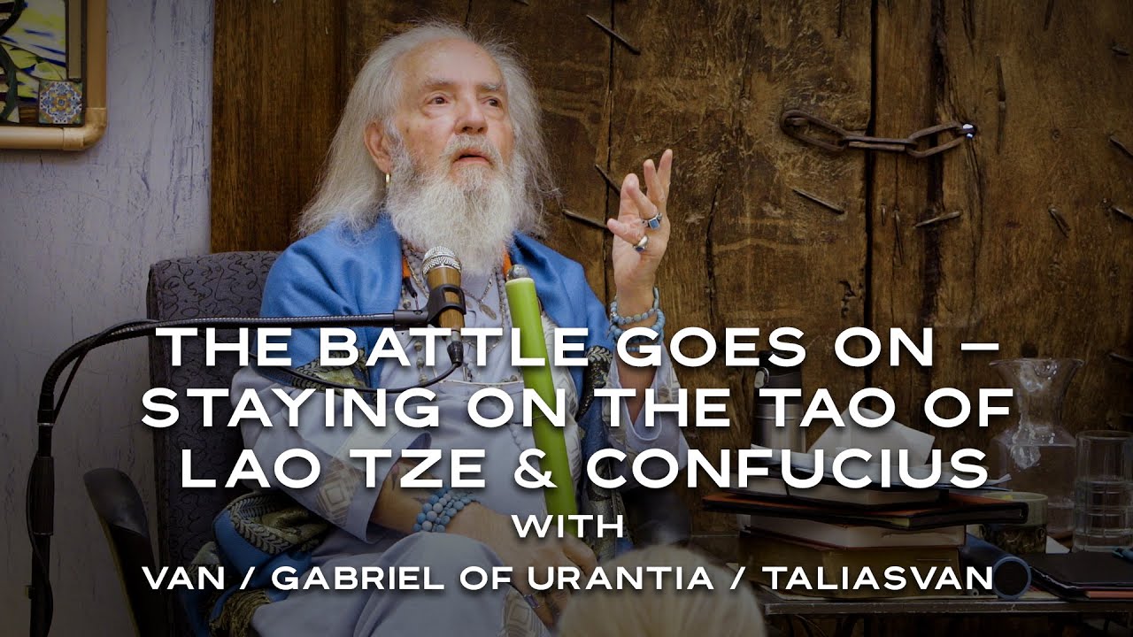 GCCA Youtube Video: The Battle Goes On — Staying On The Tao Of Lao Tze & Confucius | Van / Gabriel of Urantia/TaliasVan