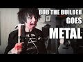 WHAT IF BOB THE BUILDER WAS METAL