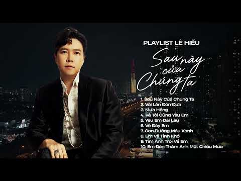 Sau Này Của Chúng Ta, Yêu Em Dài Lâu | Lê Hiếu - Những Bản Tình Ca Hay Nhất | LK Lê Hiếu 2024