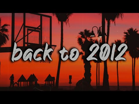 2012 throwback mix ~ i bet you know these songs ~nostalgia playlist