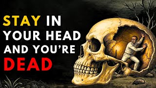 Once You Stop Living in Your Head, Life Changes INSTANTLY