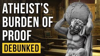 The Atheist’s Burden of Proof – Debunked (And the Definition of Atheism)